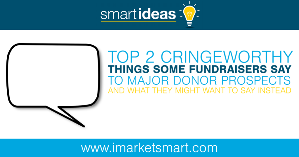 Top 2 cringeworthy things some fundraisers say to major donor prospects and what they might want to say instead