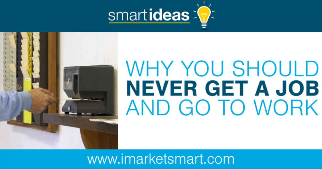 Why you should never get a job and go to work